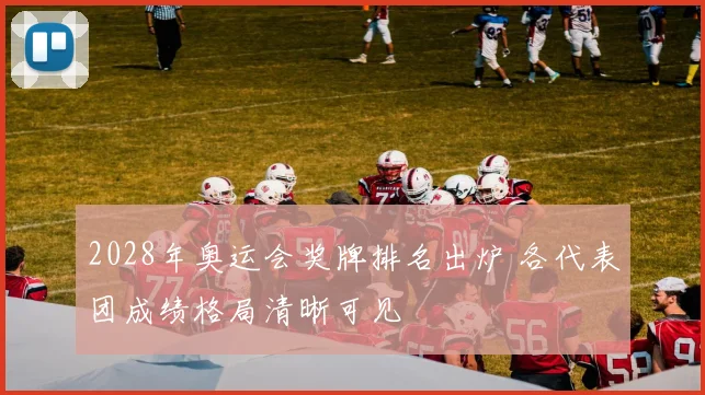2028年奥运会奖牌排名出炉 各代表团成绩格局清晰可见